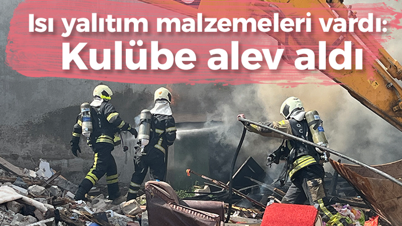 Isı yalıtım malzemeleri vardı: Kulübe alev aldı