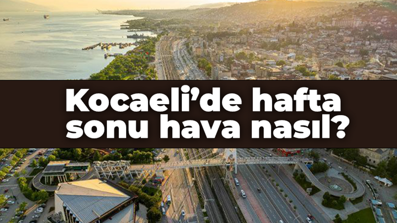 Kocaeli'de hafta sonu hava nasıl olacak?