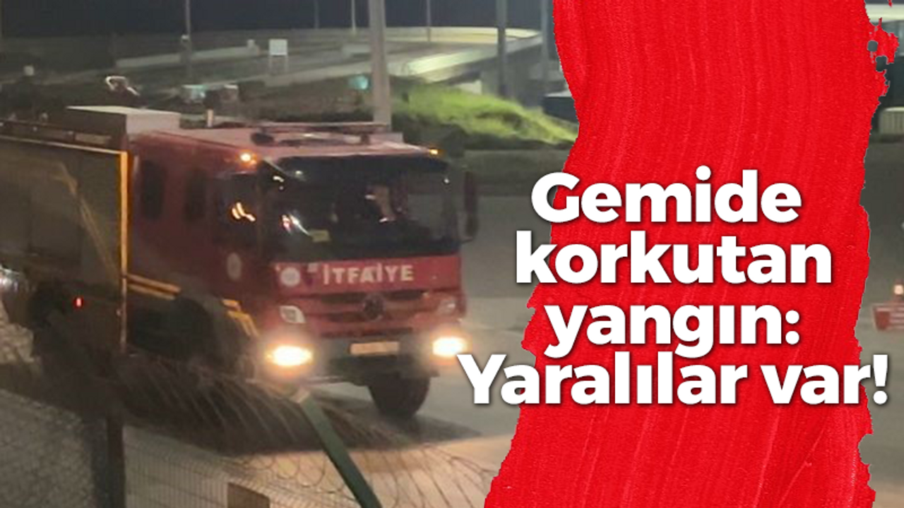 Gemide korkutan yangın: Yaralılar var!