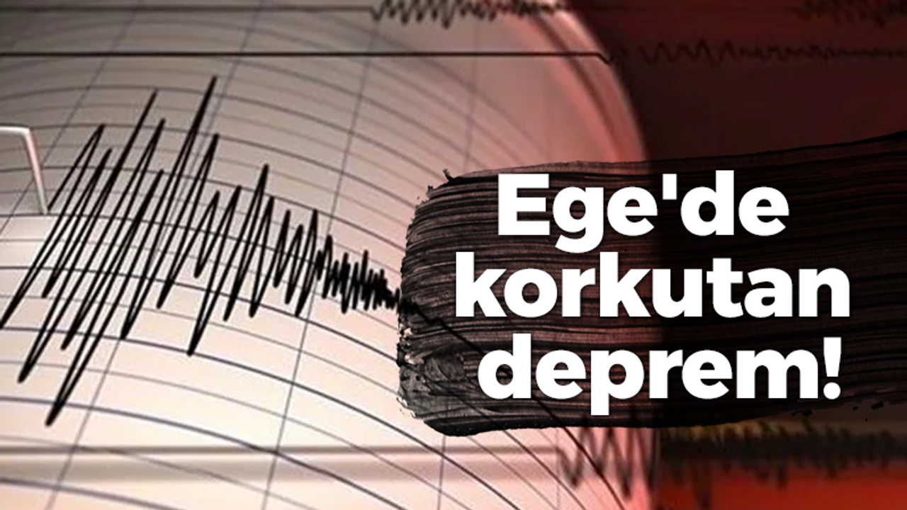 Ege'de korkutan deprem!