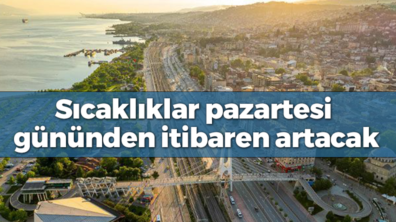 Sıcaklıklar pazartesi gününden itibaren artacak