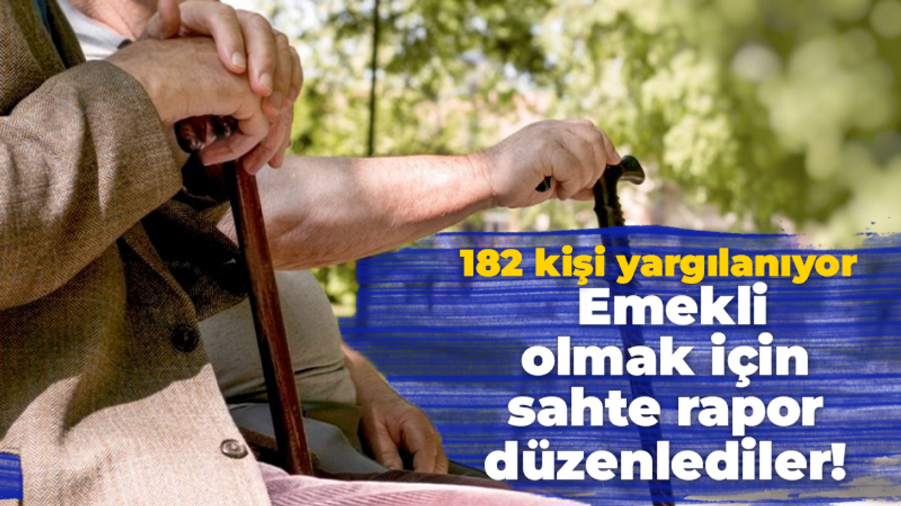 Emekli olmak için sahte rapor düzenlediler: 182 kişi yargılanıyor