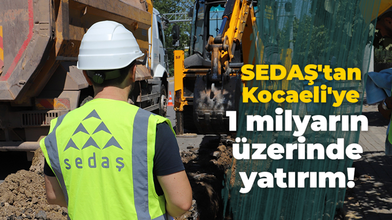 SEDAŞ'tan Kocaeli'ye 1 milyarın üzerinde yatırım!