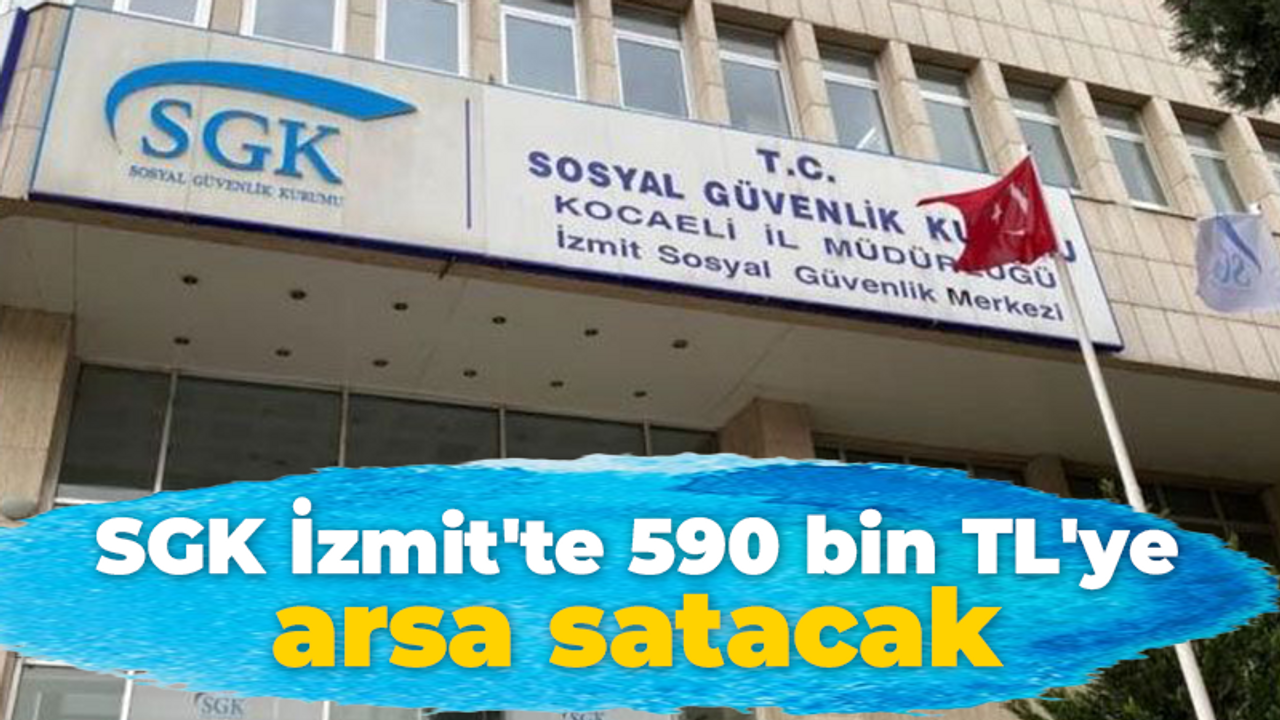 SGK İzmit'te 590 bin TL'ye arsa satacak