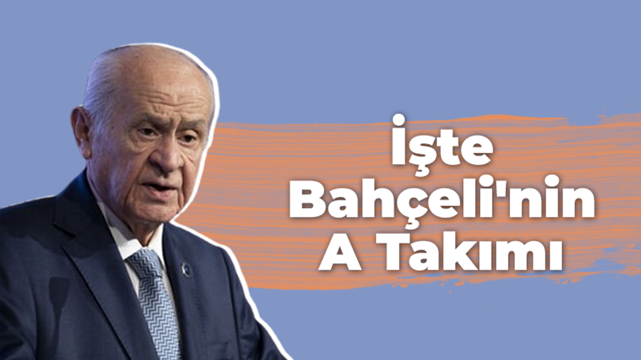 İşte Bahçeli'nin A Takımı