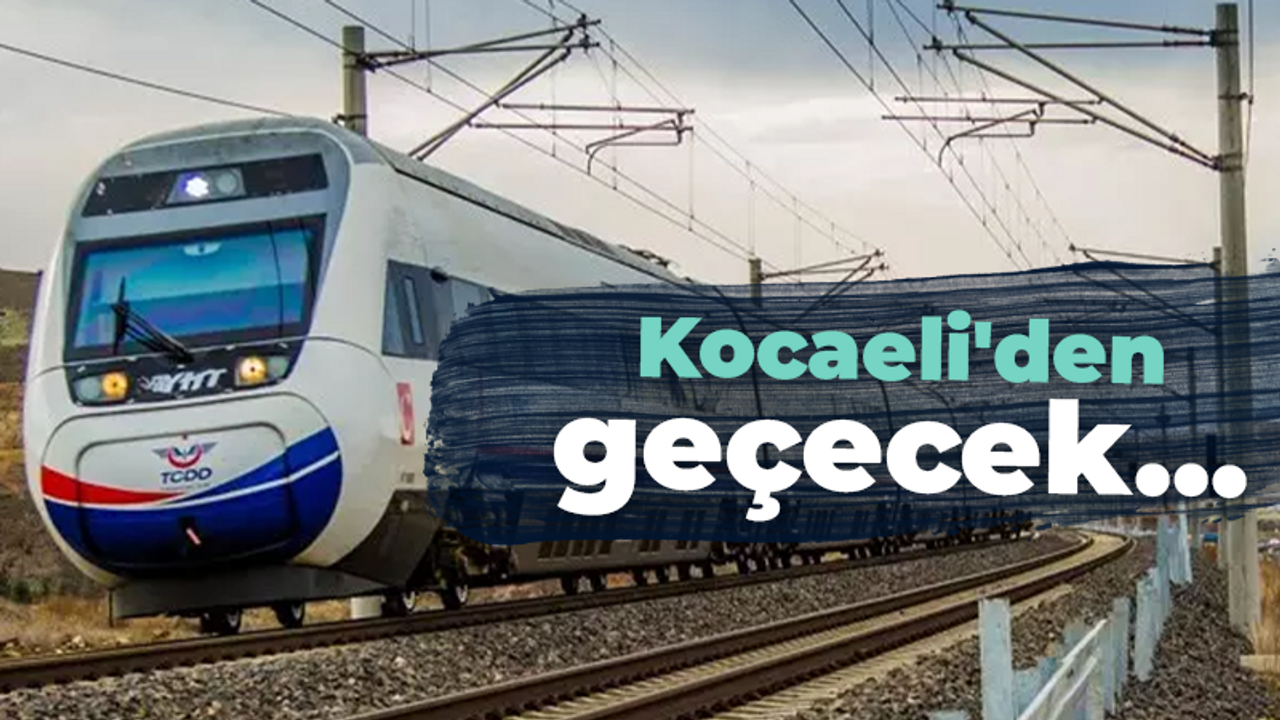 Hızlı tren seferleri başlıyor: Kocaeli'den geçecek ama durmayacak