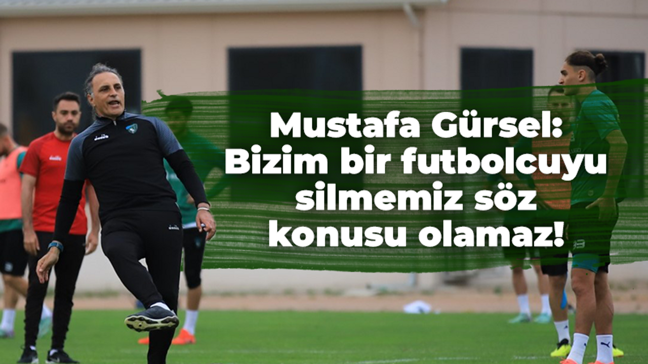 Mustafa Gürsel: Bizim bir futbolcuyu silmemiz söz konusu olamaz!