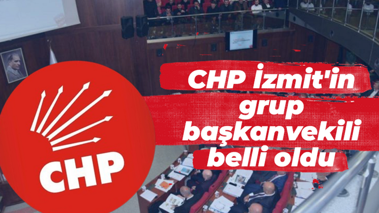 CHP İzmit'in grup başkanvekili belli oldu