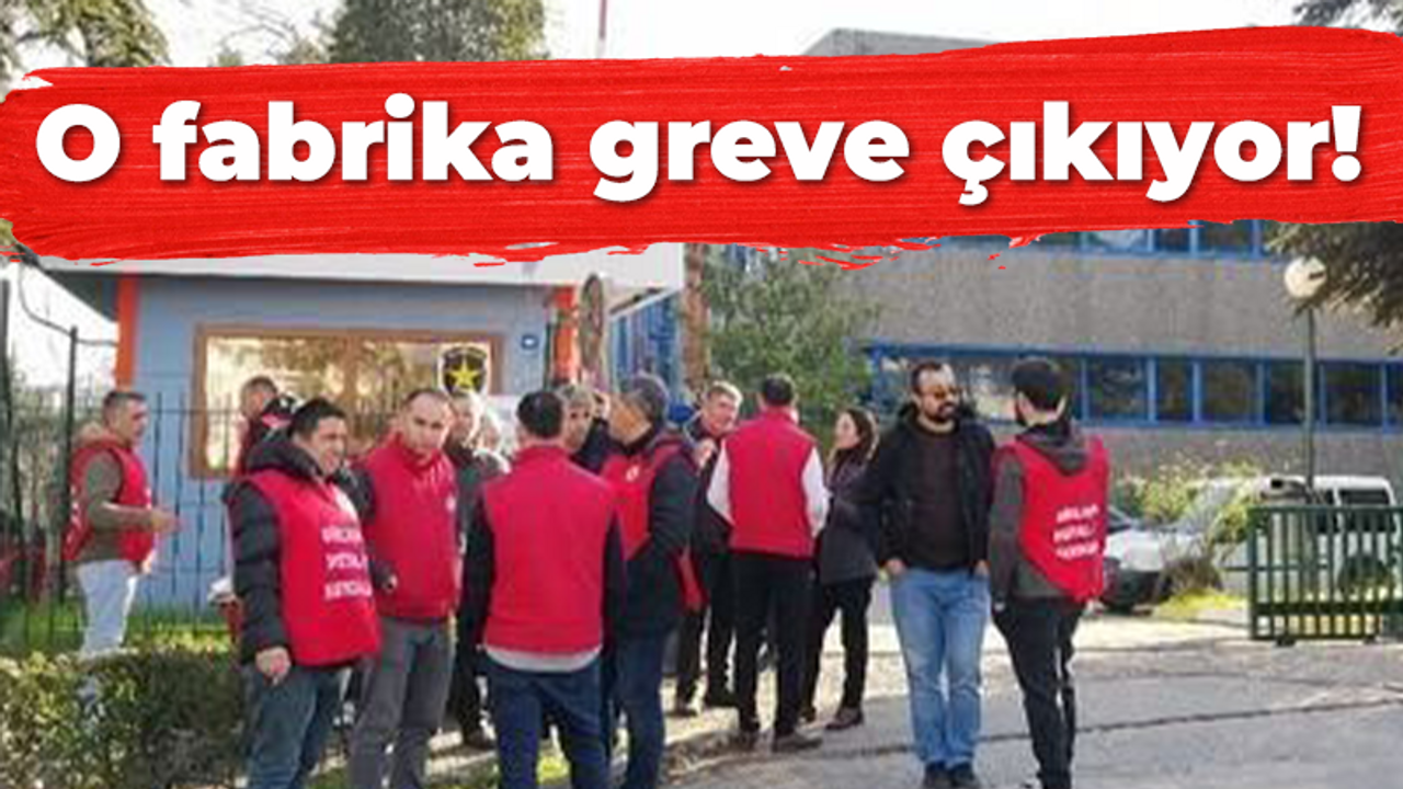 O fabrika greve çıkıyor!