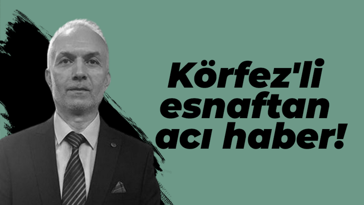 Körfez'li esnaftan acı haber!