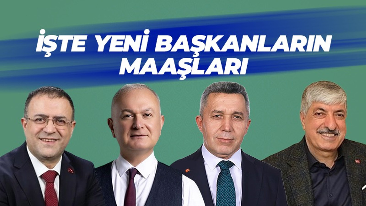 İşte yeni başkanların maaşları