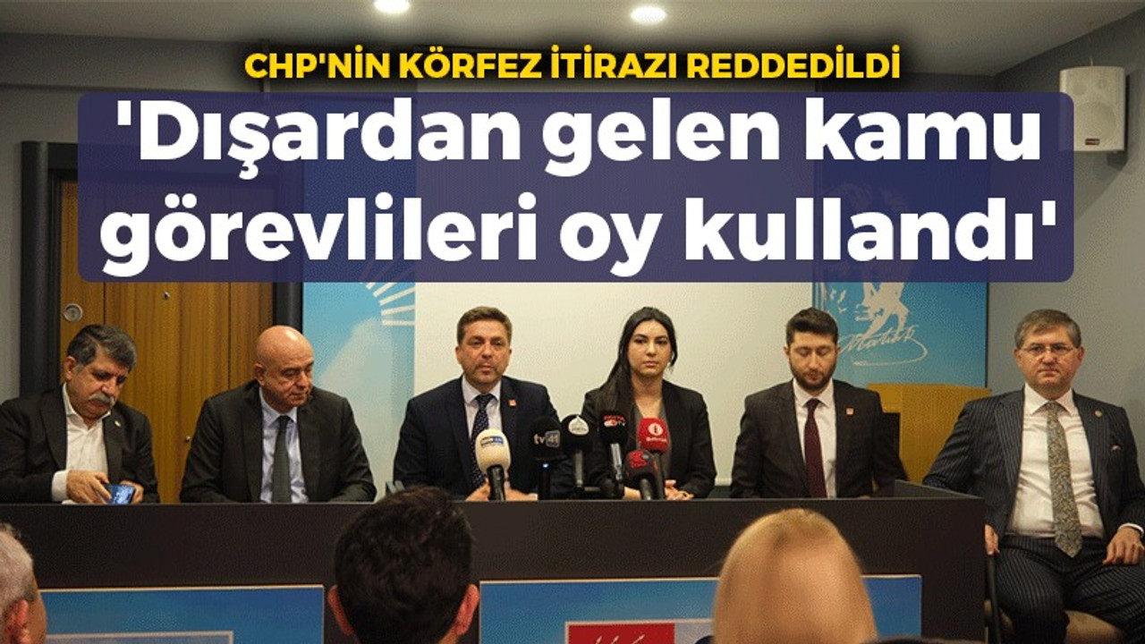 CHP'nin Körfez itirazı reddedildi 'Dışardan gelen kamu görevlileri oy kullandı'