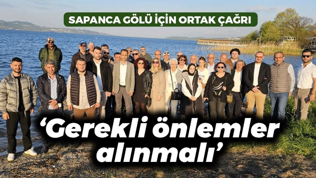 Sapanca Gölü için ortak çağrı: Gerekli önlemler alınmalı