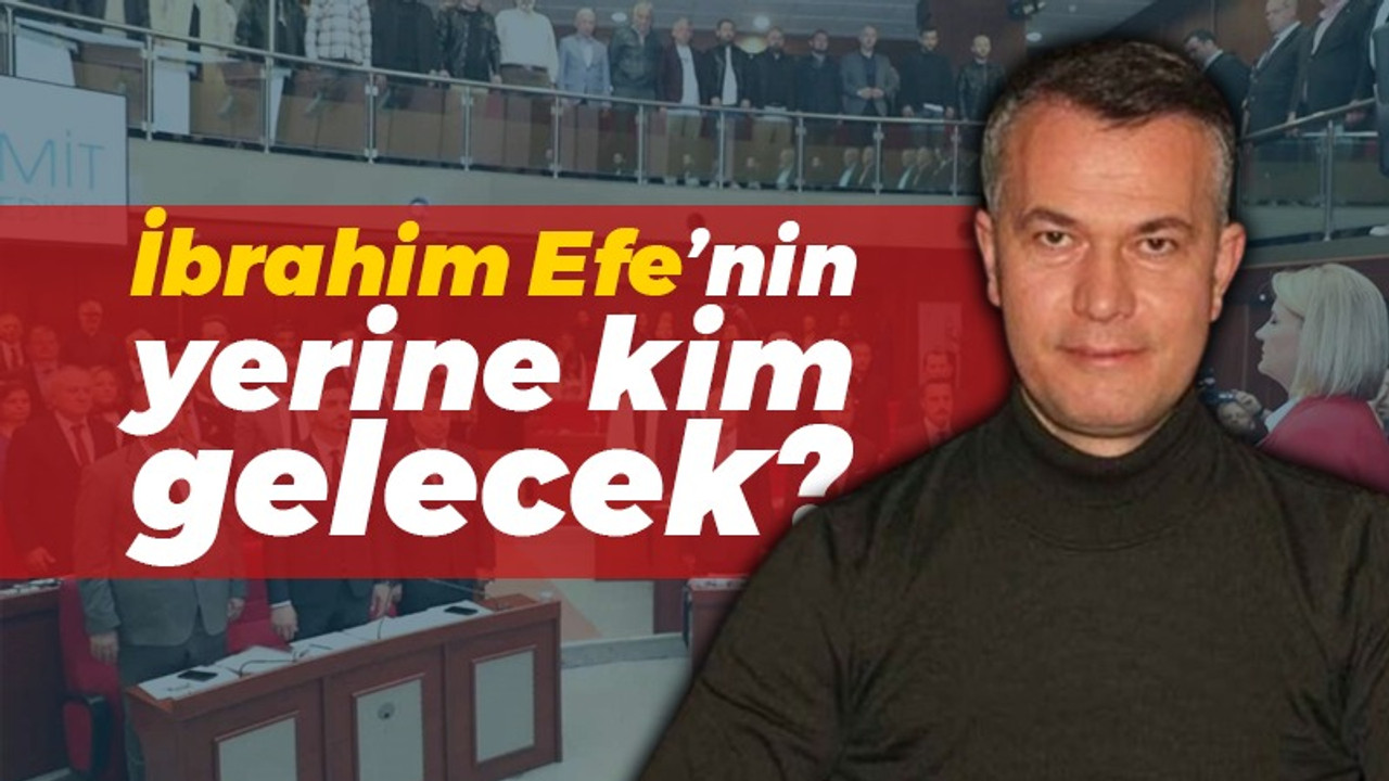 İbrahim Efe’nin yerine kim gelecek?