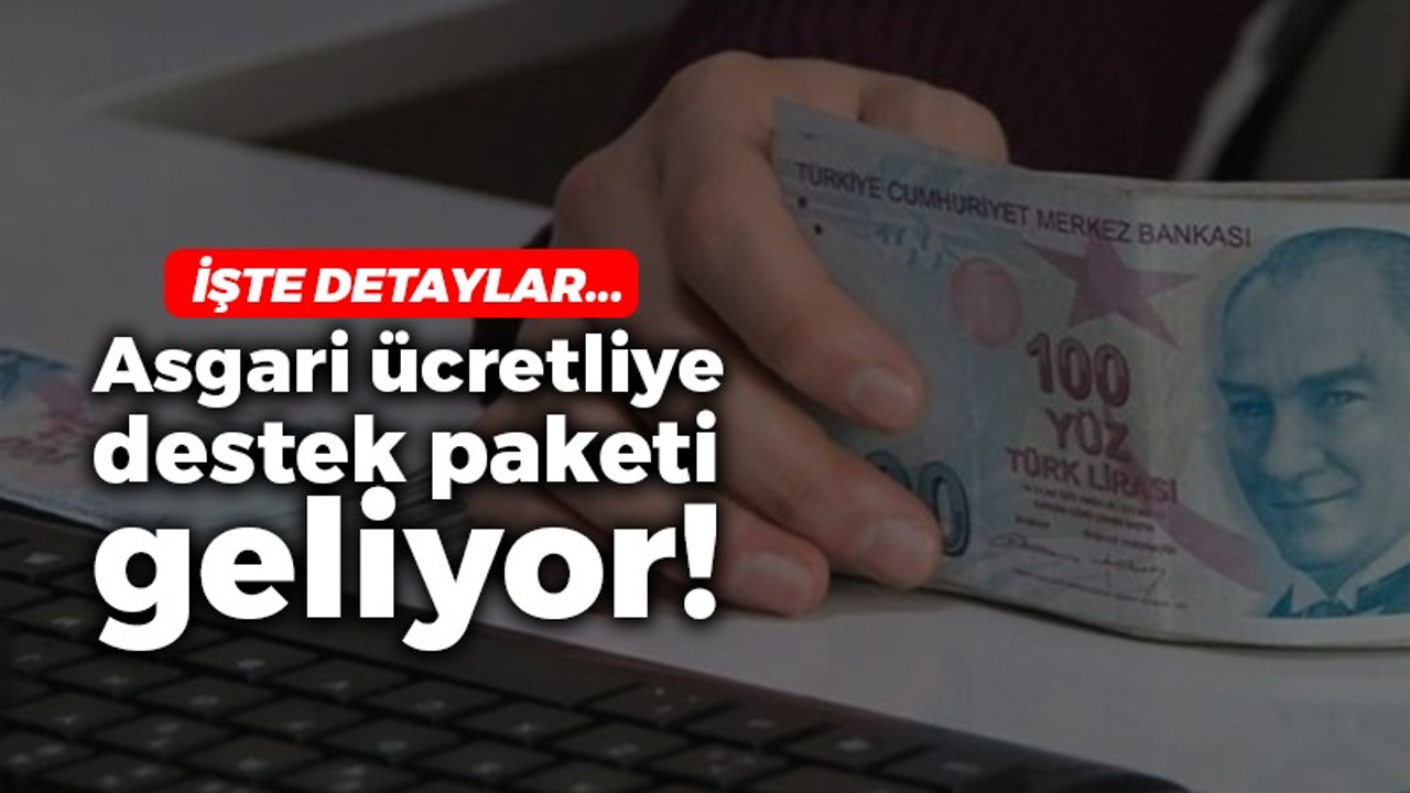 Asgari ücretliye destek paketi geliyor!