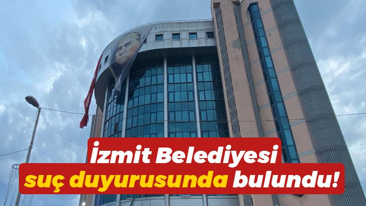 İzmit Belediyesi suç duyurusunda bulundu!