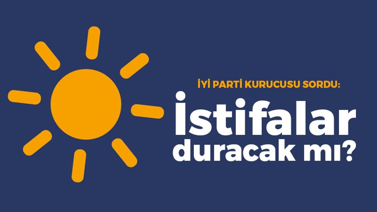 İYİ Parti kurucusu sordu: İstifalar duracak mı?