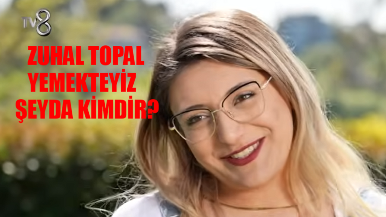 Zuhal Topal Yemekteyiz Şeyda Kim? Yemekteyiz Şeyda Kaç Yaşında, Nereli? Yemekteyiz Şeyda Instagram Hesabı