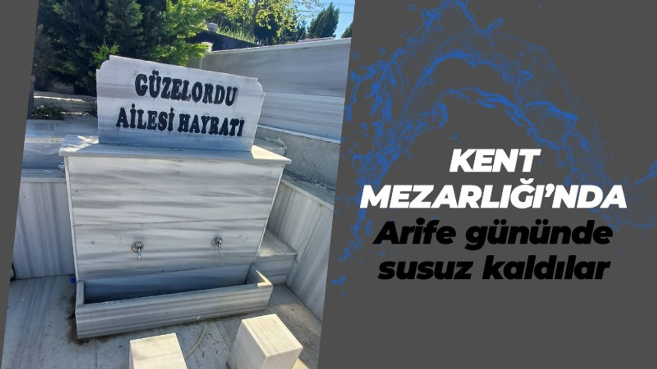 Kent Mezarlığı’nda arife gününde susuz kaldılar