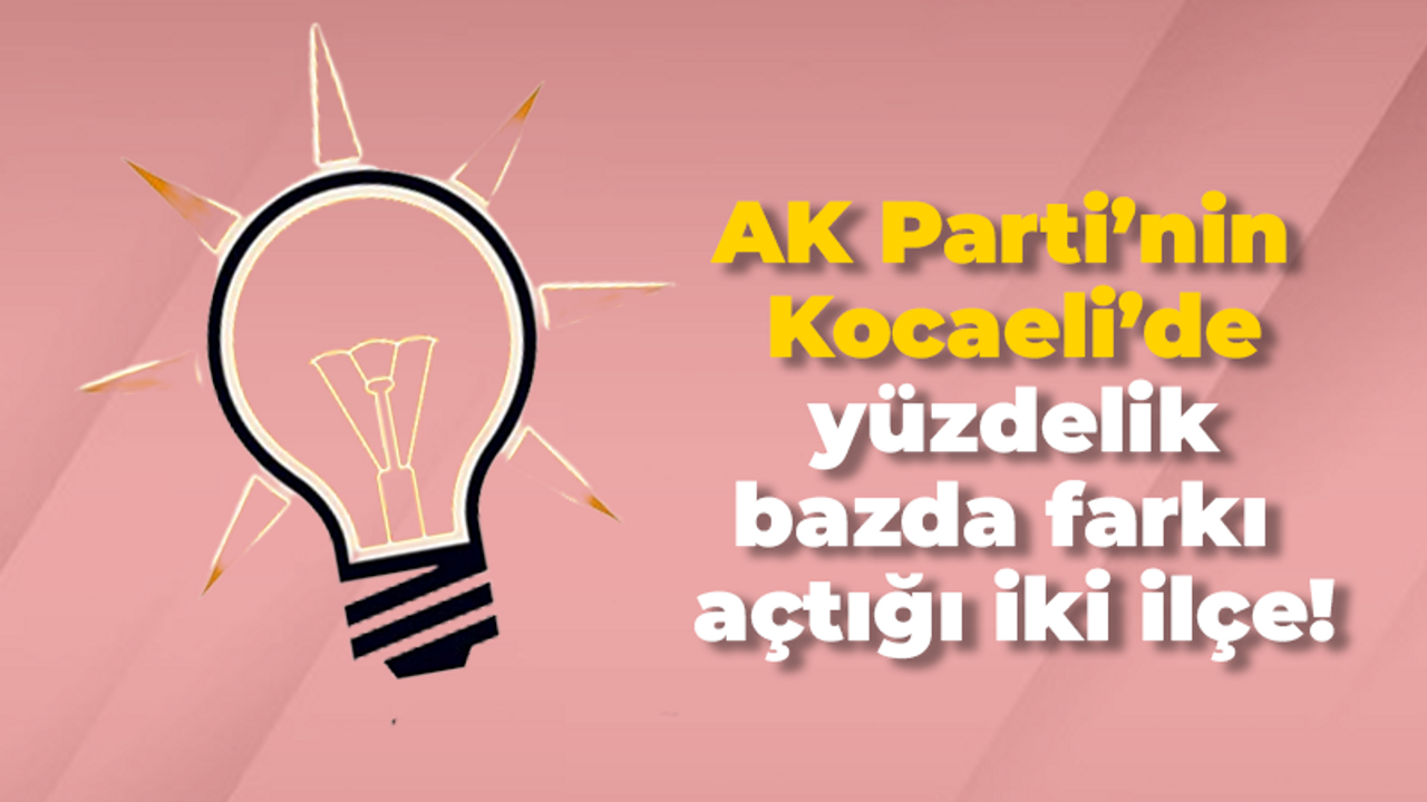 AK Parti’nin Kocaeli’de yüzdelik bazda farkı açtığı iki ilçe!