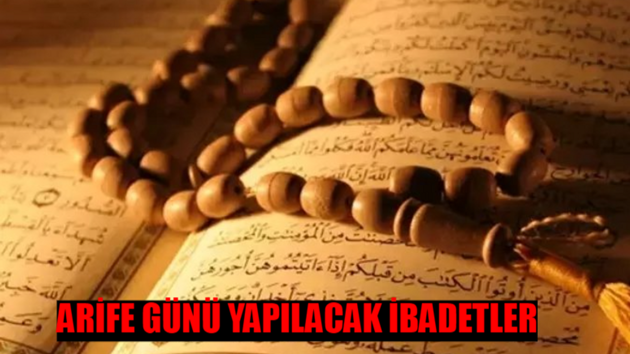 ARİFE GÜNÜ YAPILACAK İBADETLER: Arife Günü Ne Yapılır? 9 Nisan Arife Günü Hani Dualar Okunur? Arife Günü Çekilecek Zikirler