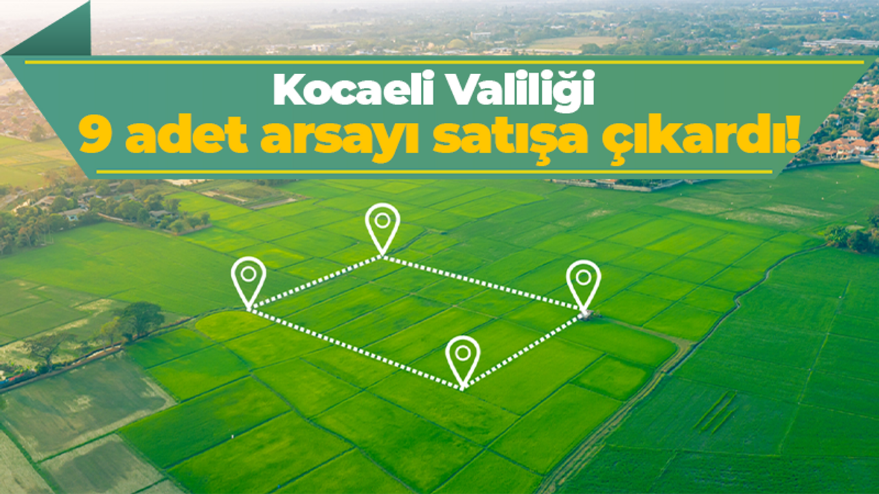 Kocaeli Valiliği 9 adet arsayı satışa çıkardı!