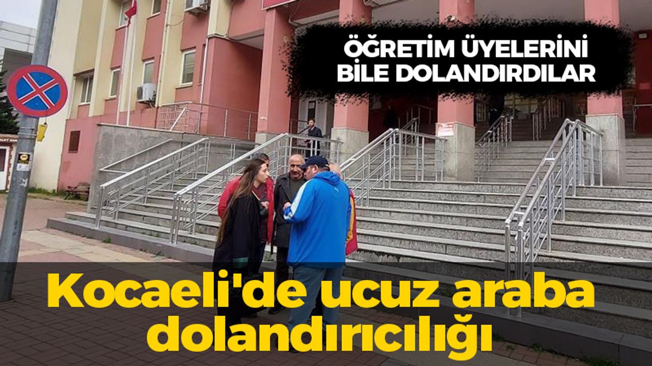 Öğretim üyelerini bile dolandırdılar: Kocaeli'de ucuz araba tezgahı!