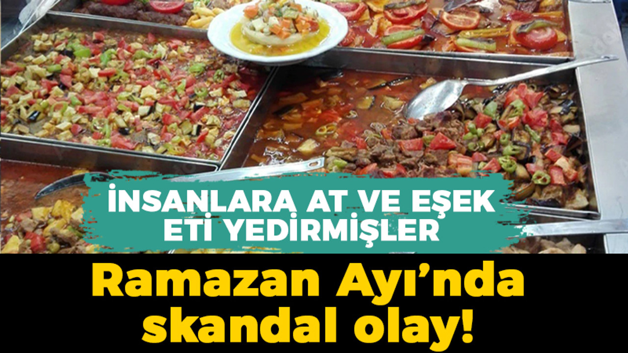 İnsanlara at ve eşek eti yedirdiler: Ramazan Ayı’nda skandal olay