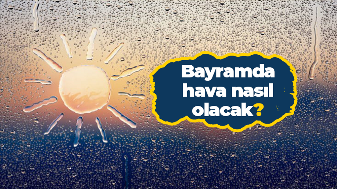 Bayramda hava nasıl olacak?