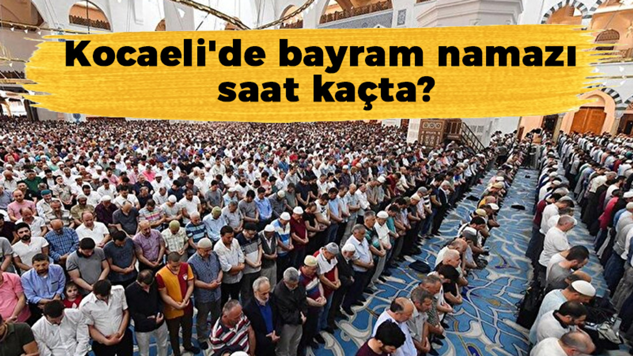 Kocaeli'de bayram namazı saat kaçta?