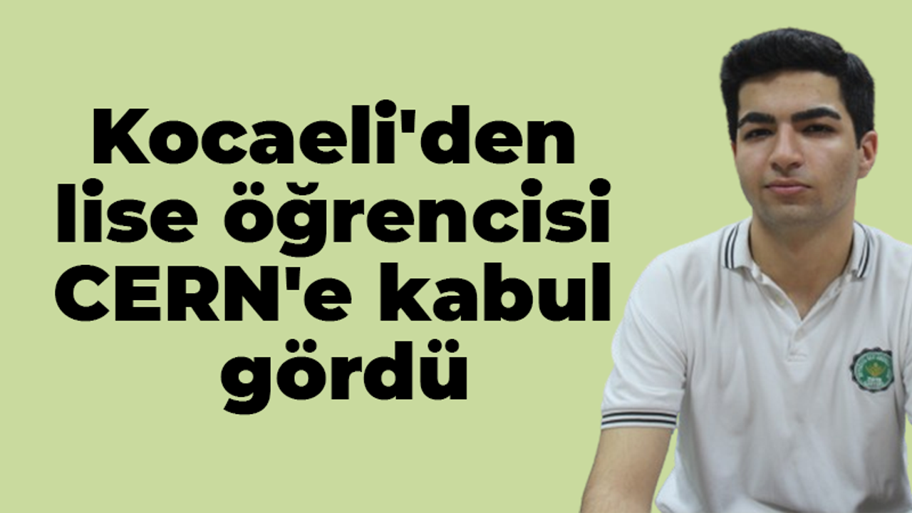 Kocaeli'den lise öğrencisi CERN'e kabul gördü