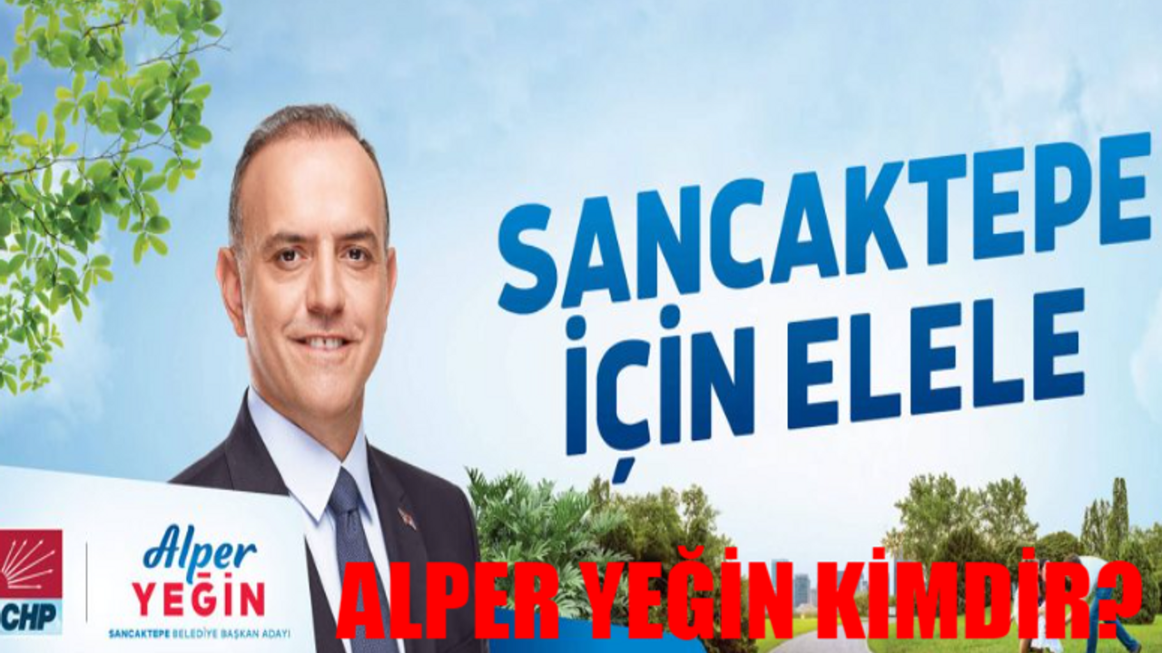 Sancaktepe Belediye Başkanı Alper Yeğin Kimdir, Kaç Yaşında, Nereli?