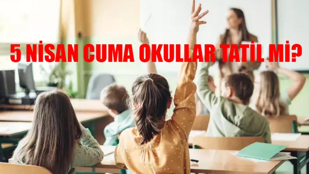 5 Nisan Cuma Günü Okul Var Mı? 9 Gün Tatil Ne Zaman Başlıyor? 5 Nisan Okullar Tatil Mi? Ramazan Bayramı Okullar Kaç Gün Tatil 2024?