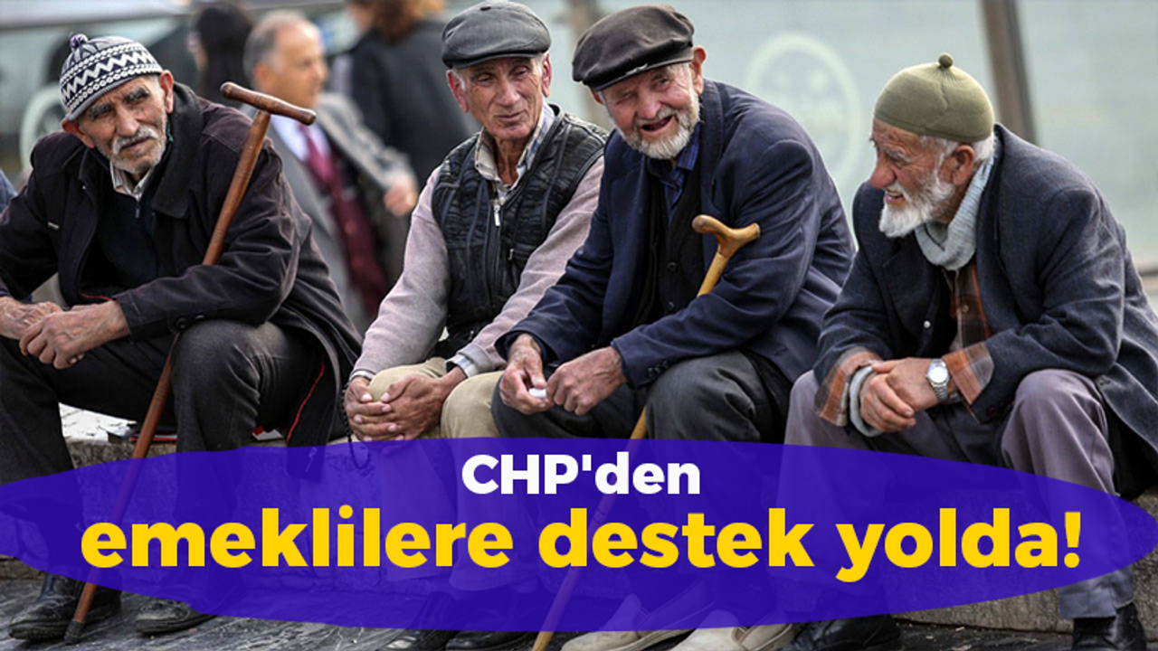 CHP'den emeklilere destek yolda!