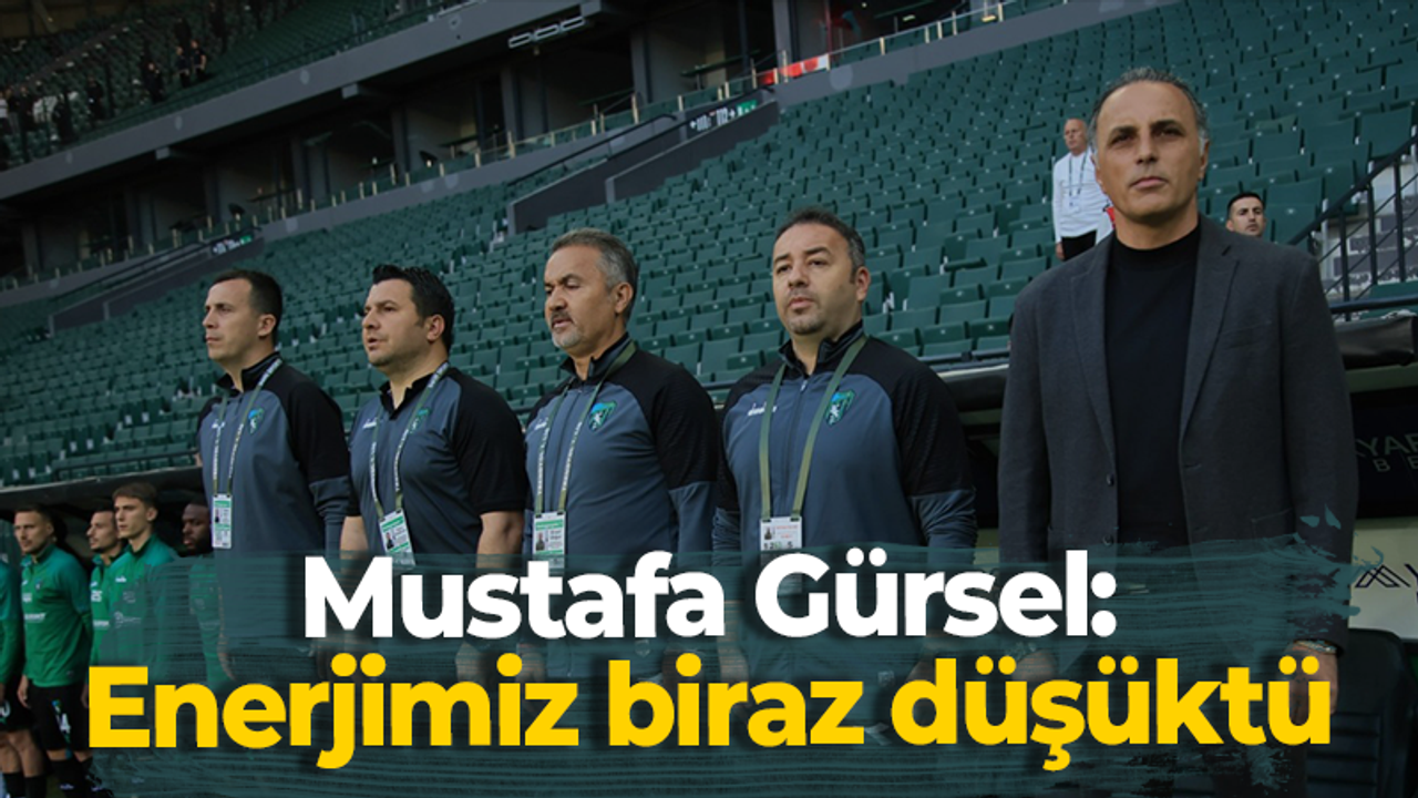 Mustafa Gürsel: Enerjimiz biraz düşüktü