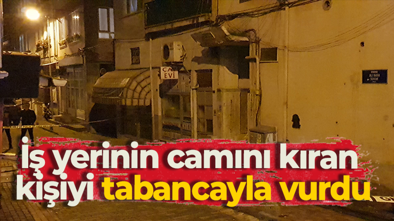 İş yerinin camını kıran kişiyi tabancayla vurdu