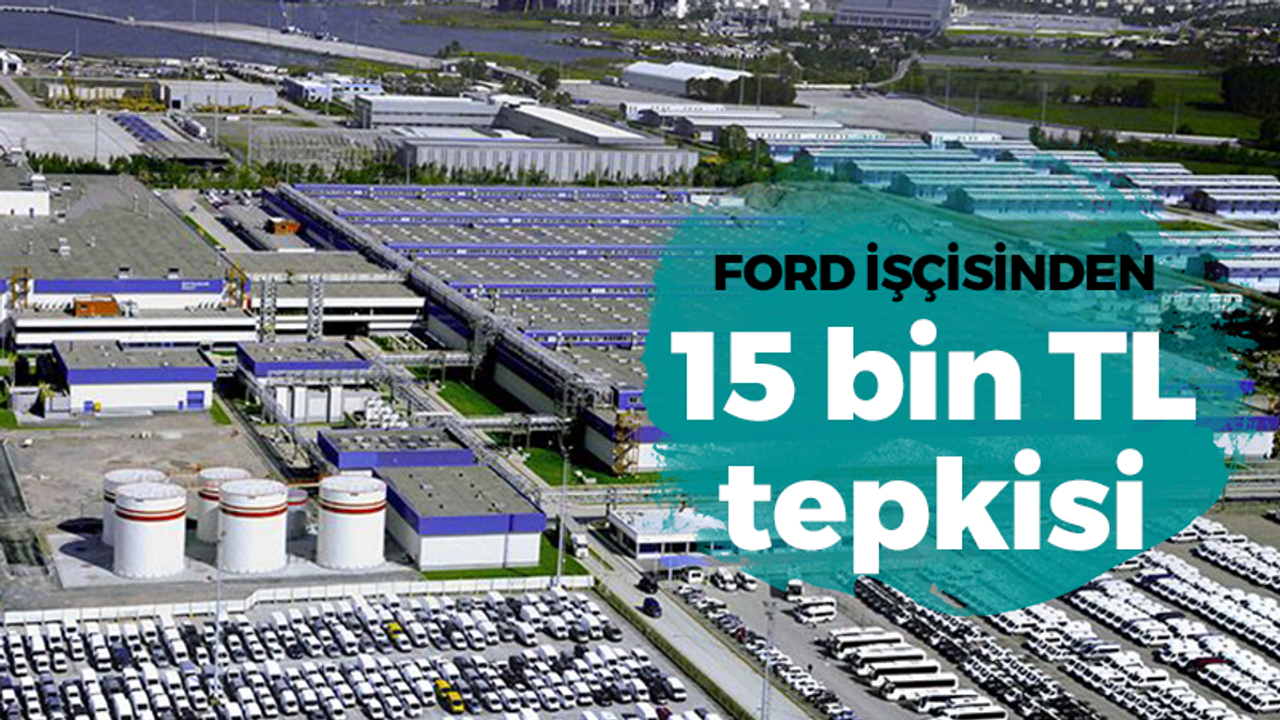 Ford işçisinden 15 bin TL tepkisi