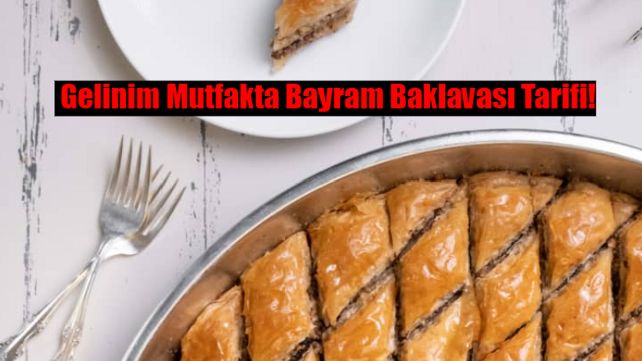 GELİNİM MUTFAKTA BAYRAM BAKLAVASI TARİFİ: Bayram Baklavası Nasıl Yapılır? Ev Yapımı Bayram Baklavası Malzemeleri