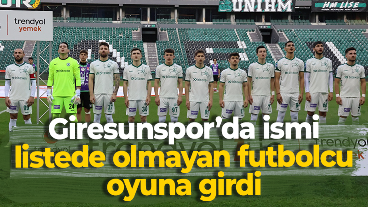 Giresunspor’da ismi listede olmayan futbolcu oyuna girdi