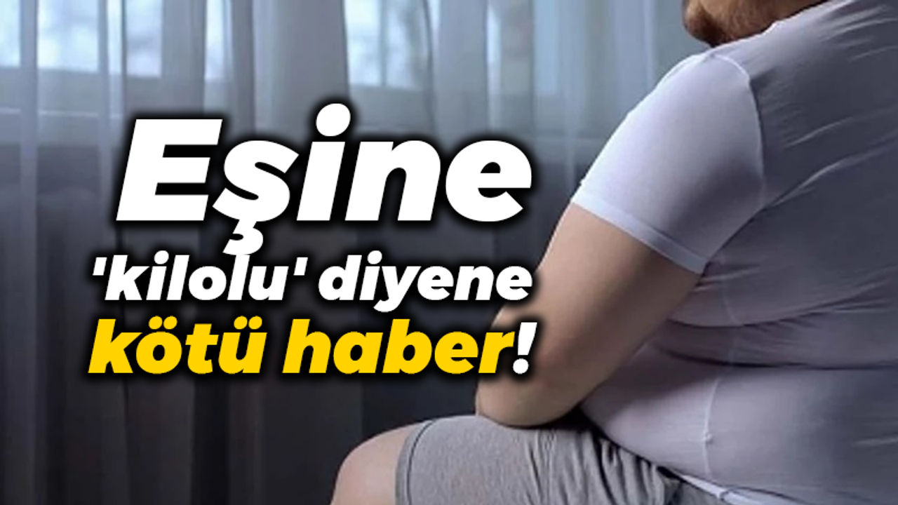 Eşine 'kilolu' diyene kötü haber!