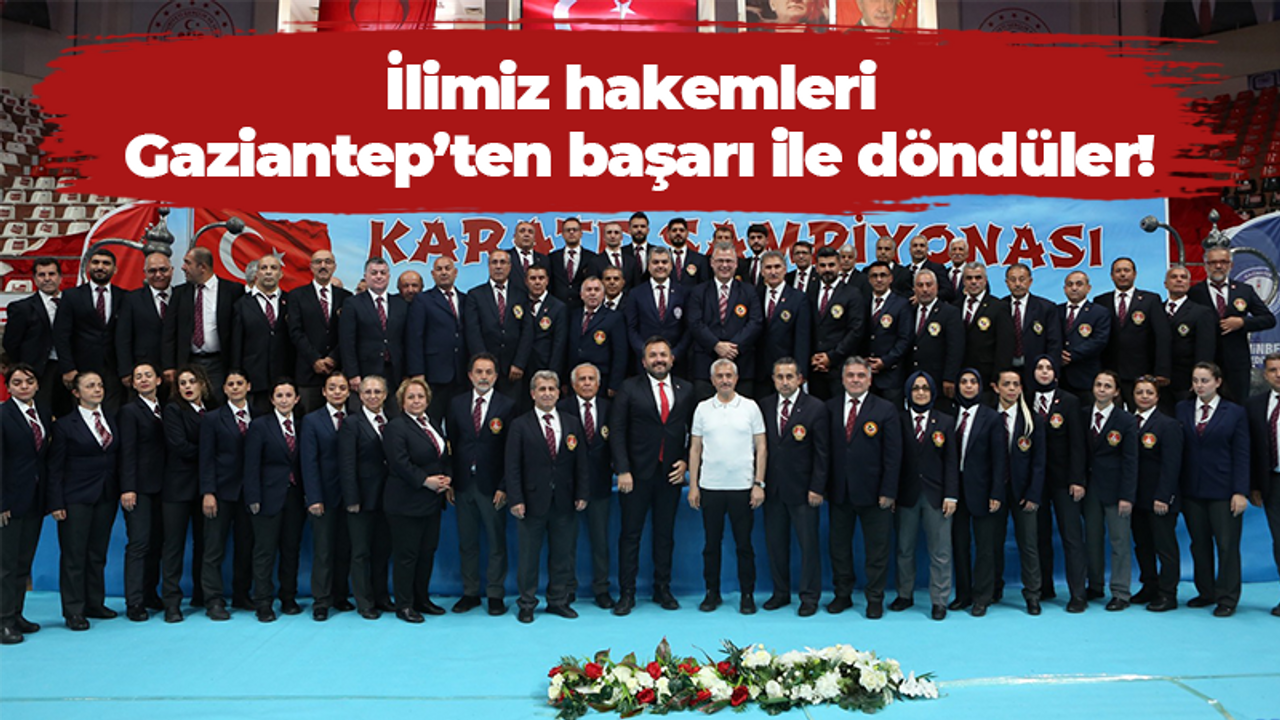 İlimiz hakemleri Gaziantep’ten başarı ile döndüler!