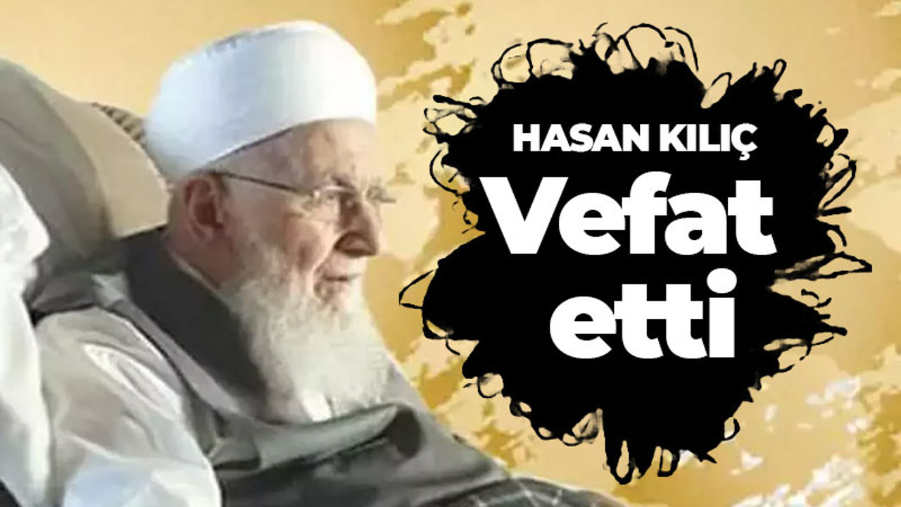 İsmailağa cemaati lideri Hasan Kılıç hayatını kaybetti