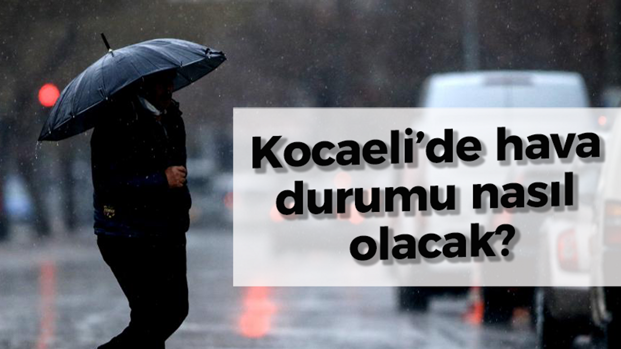 Kocaeli’de hava durumu nasıl olacak?