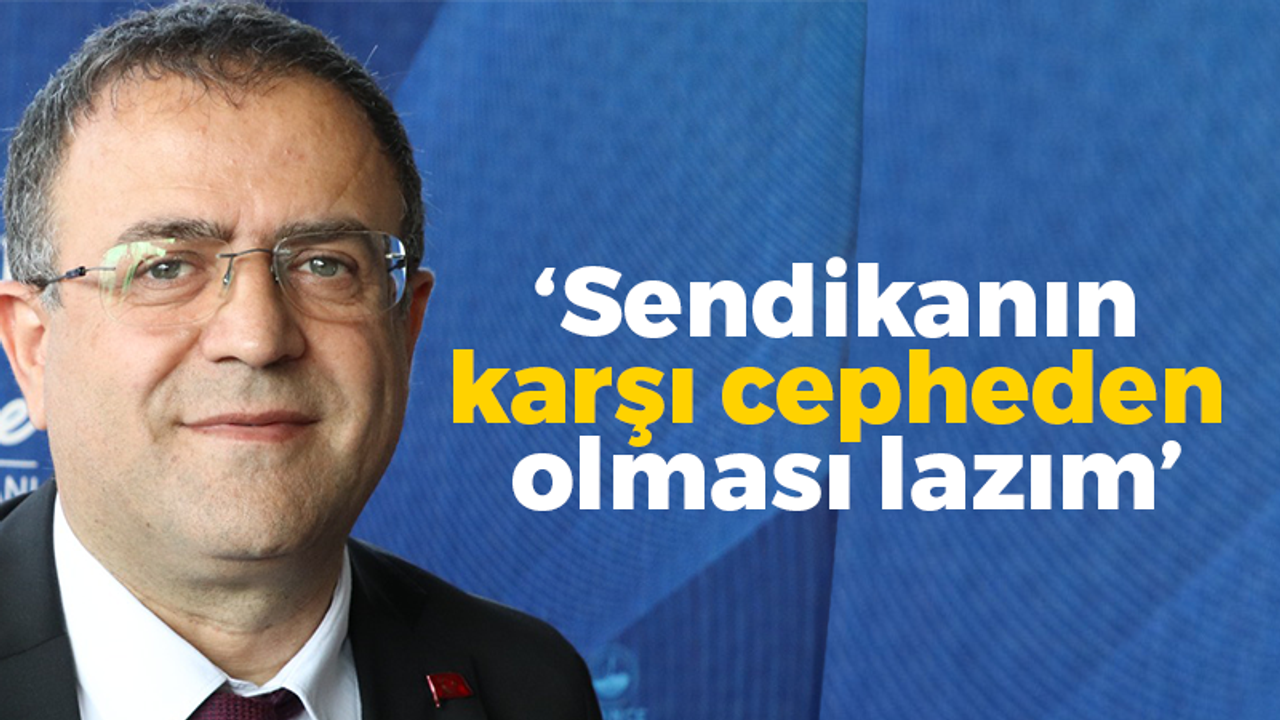 Sertif Gökçe: Sendikanın karşı cepheden olması lazım