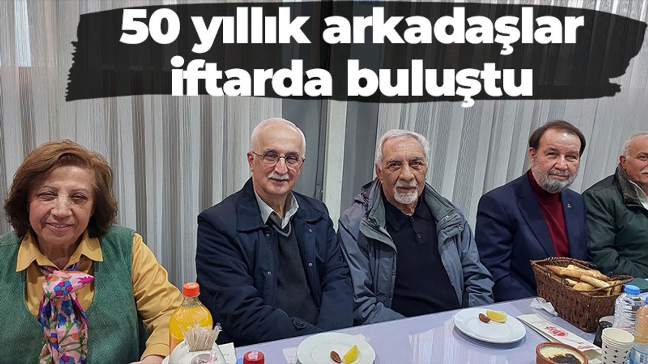 50 yıllık arkadaşlar iftarda buluştu