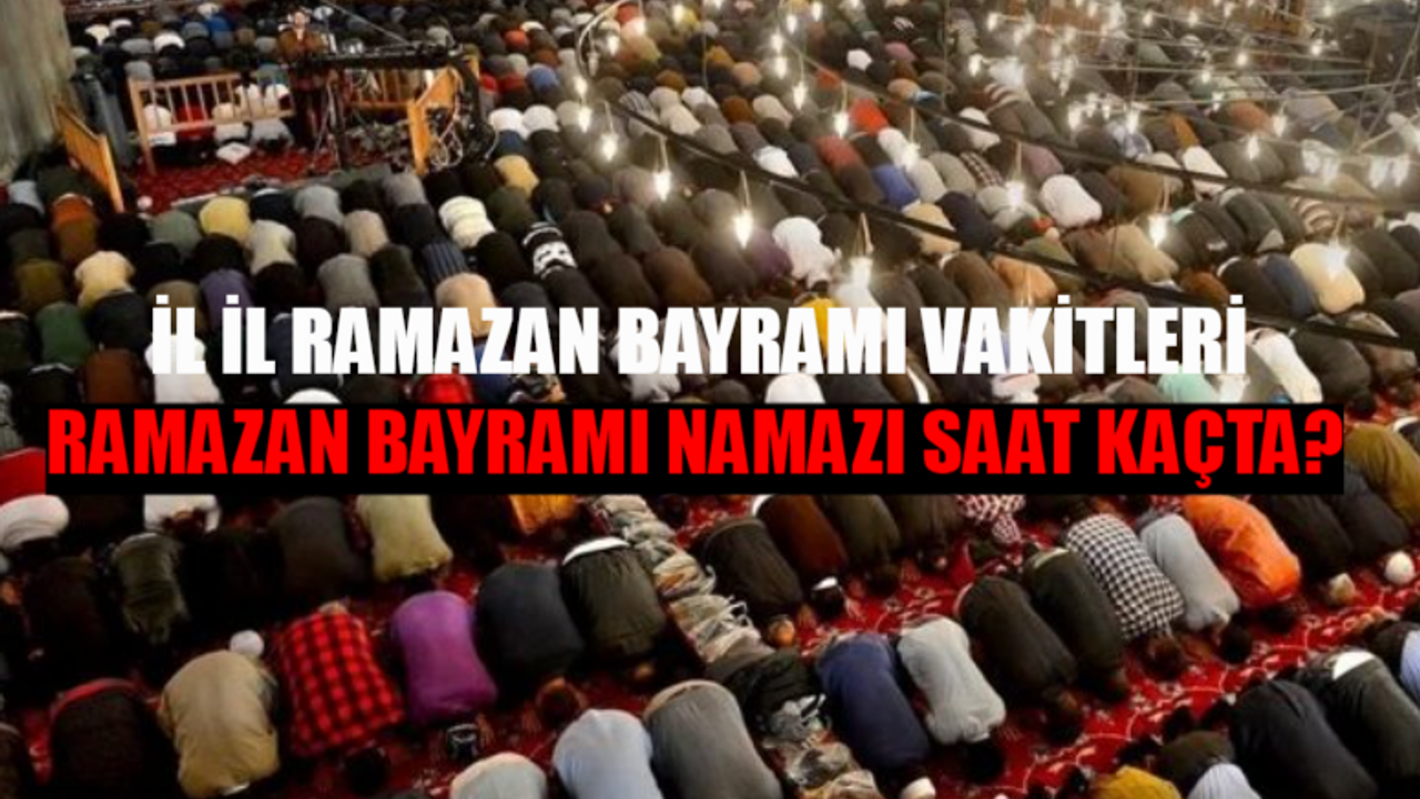 İL İL BAYRAM NAMAZI SAATLERİ 2024! Ramazan Bayramı Bayram Namazı Saat Kaçta? İzmir, Ankara, Bursa, Şanlıurfa, Diyarbakır, İstanbul Bayram Namazı Saat Kaçta?