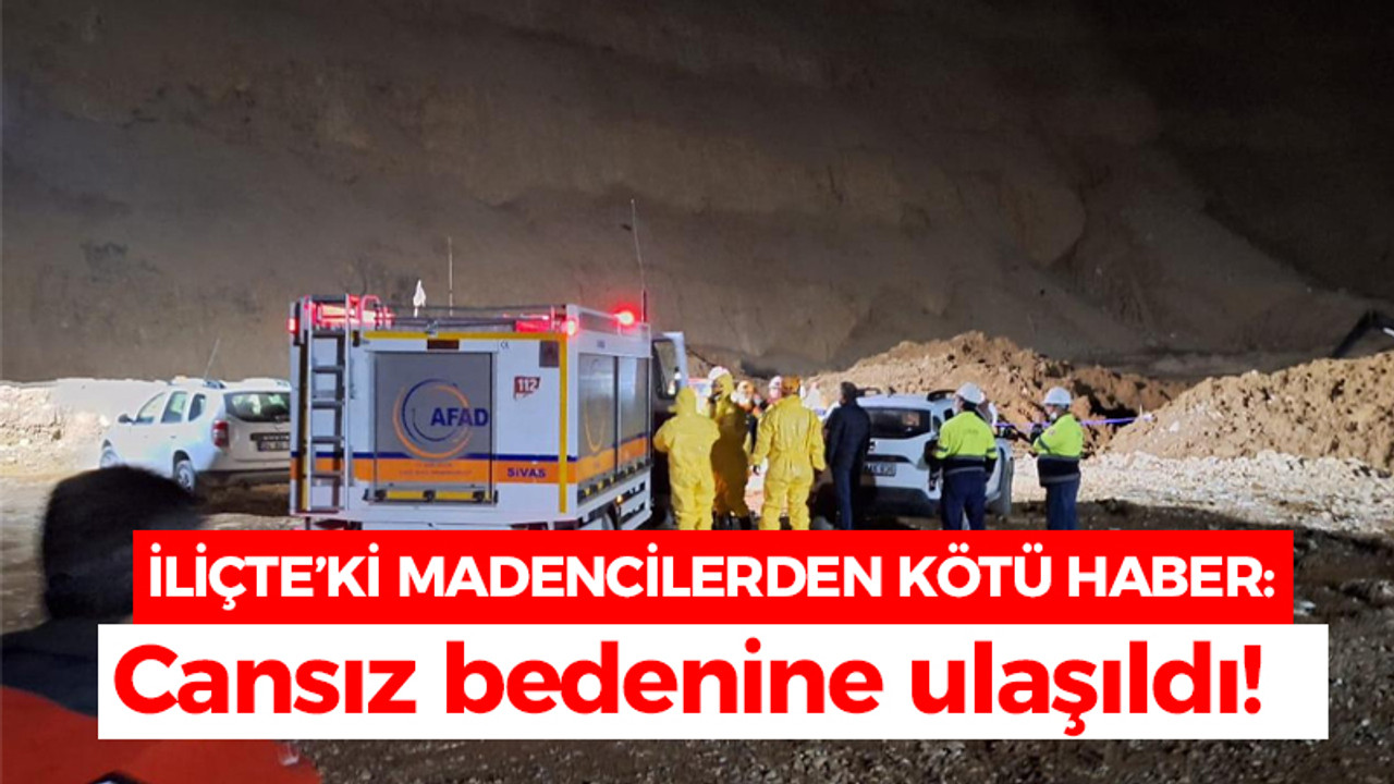 İliç'teki kayıp madencilerden kötü haber: Cansız bedenine ulaşıldı!