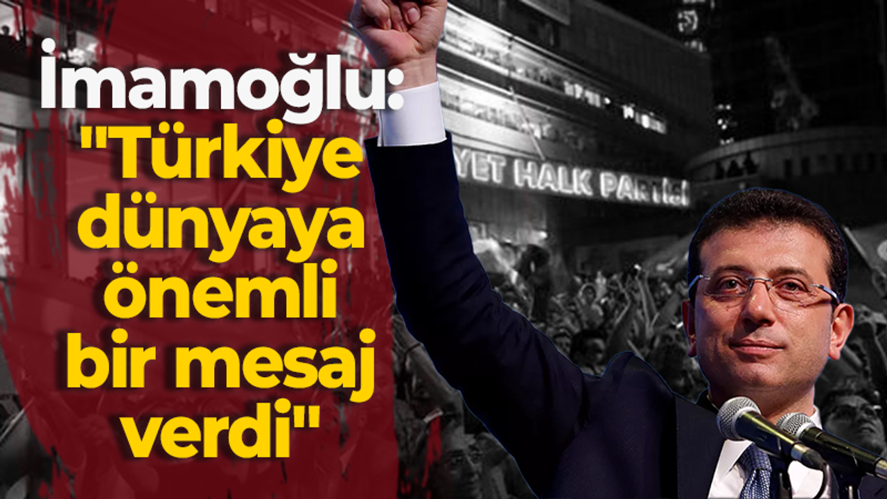 İmamoğlu: "Türkiye dünyaya çok önemli bir mesaj verdi"