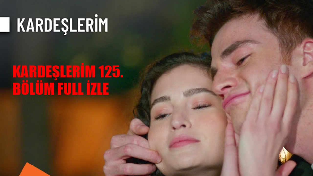 KARDEŞLERİM 125. BÖLÜM CANLI İZLE ATV LİNKİ: Kardeşlerim 125 Bölüm İzle HD Full Tek Parça! Kardeşlerim Son Bölüm İzle Youtube Tek Parça