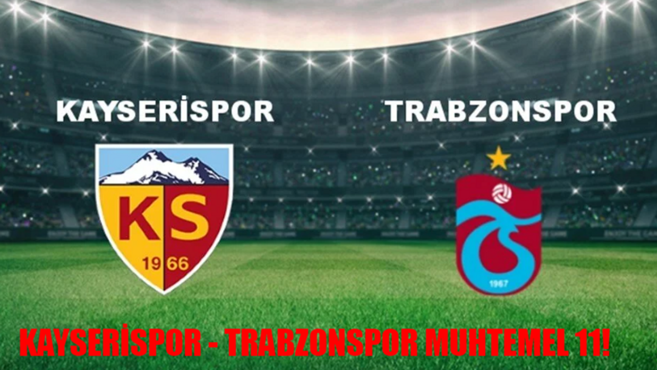 KAYSERİSPOR - TRABZONSPOR MUHTEMEL 11 BELLİ OLDU: Kayserispor Trabzonspor Maçı Saat Kaçta, Hangi Kanalda? Kayserispor Trabzonspor Maçı Şifresiz Mi?